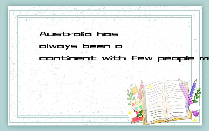 Australia has always been a continent with few people mainly