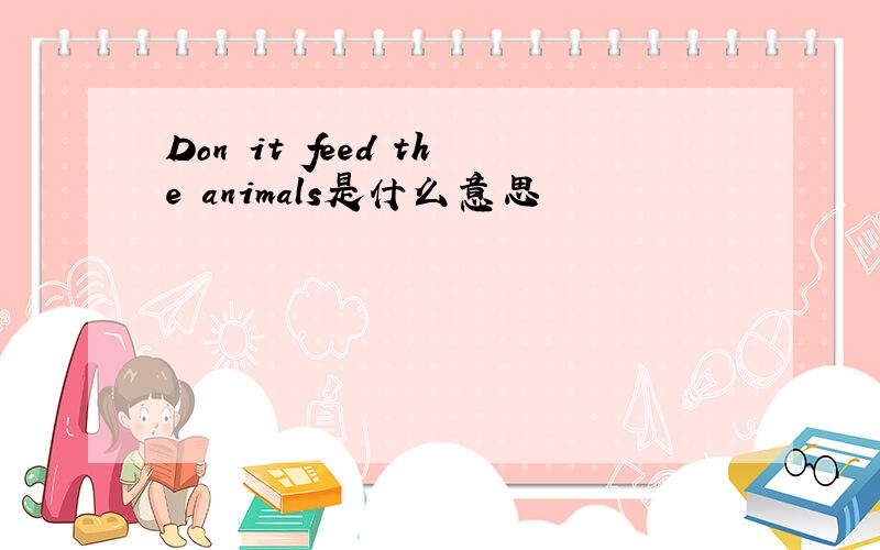 Don it feed the animals是什么意思