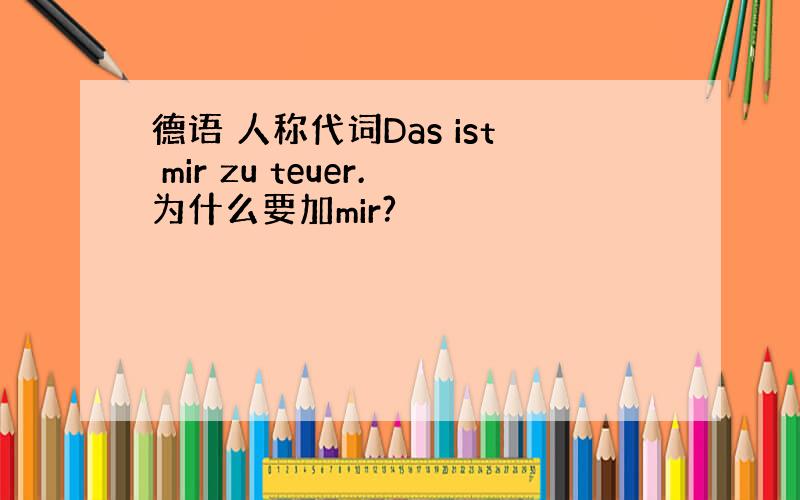 德语 人称代词Das ist mir zu teuer.为什么要加mir?