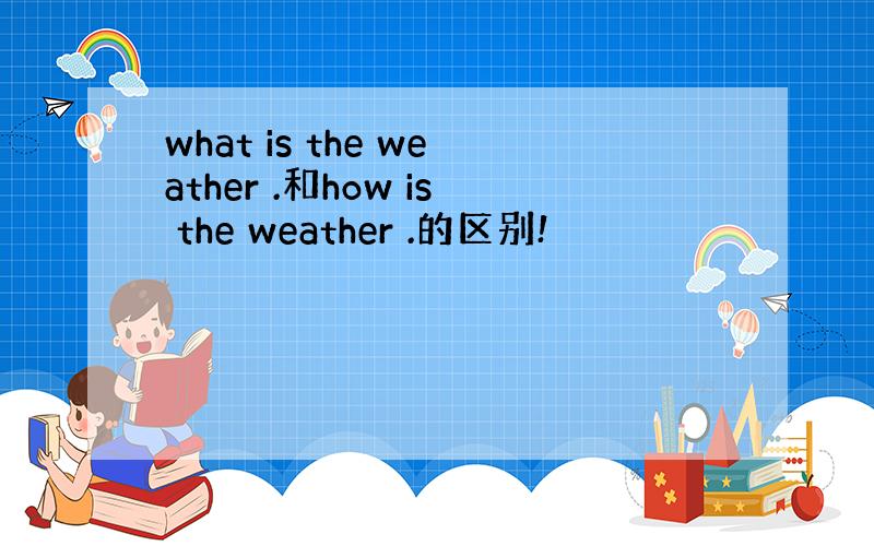 what is the weather .和how is the weather .的区别!