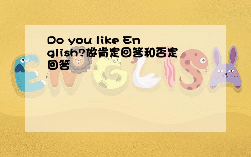 Do you like English?做肯定回答和否定回答