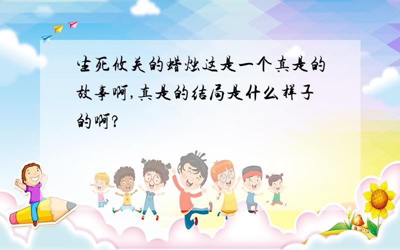 生死攸关的蜡烛这是一个真是的故事啊,真是的结局是什么样子的啊?