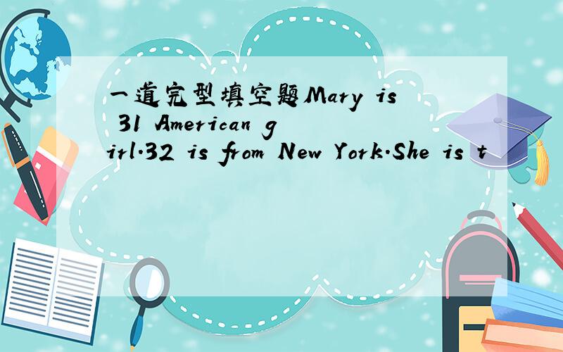 一道完型填空题Mary is 31 American girl.32 is from New York.She is t