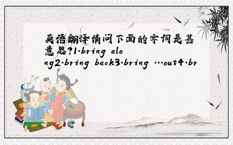 英语翻译请问下面的字词是甚麼意思?1.bring along2.bring back3.bring ...out4.br