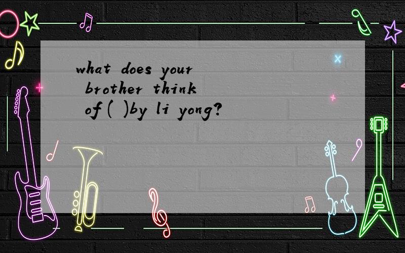 what does your brother think of ( )by li yong?