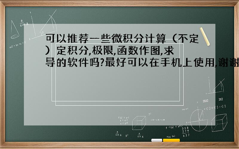 可以推荐一些微积分计算（不定）定积分,极限,函数作图,求导的软件吗?最好可以在手机上使用,谢谢!