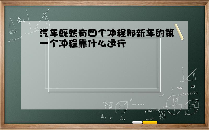 汽车既然有四个冲程那新车的第一个冲程靠什么运行