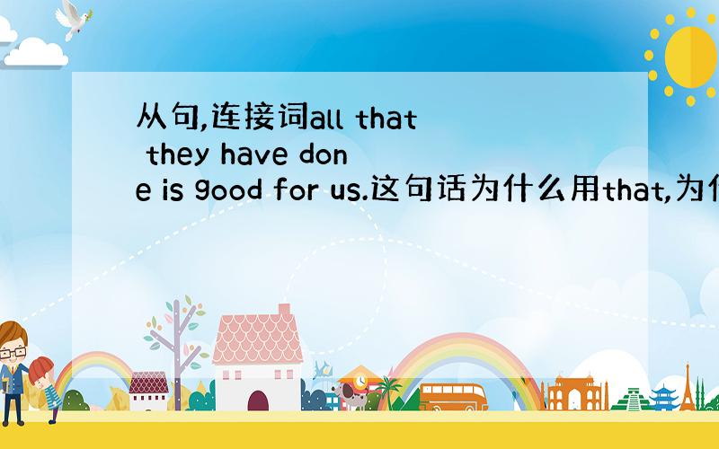 从句,连接词all that they have done is good for us.这句话为什么用that,为什么