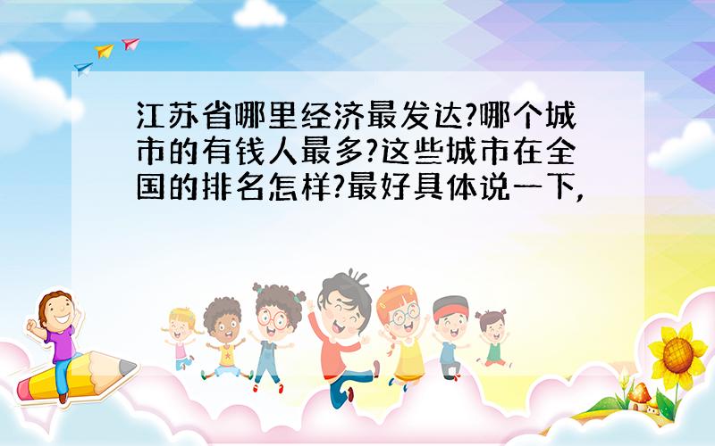 江苏省哪里经济最发达?哪个城市的有钱人最多?这些城市在全国的排名怎样?最好具体说一下,