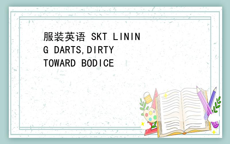 服装英语 SKT LINING DARTS,DIRTY TOWARD BODICE