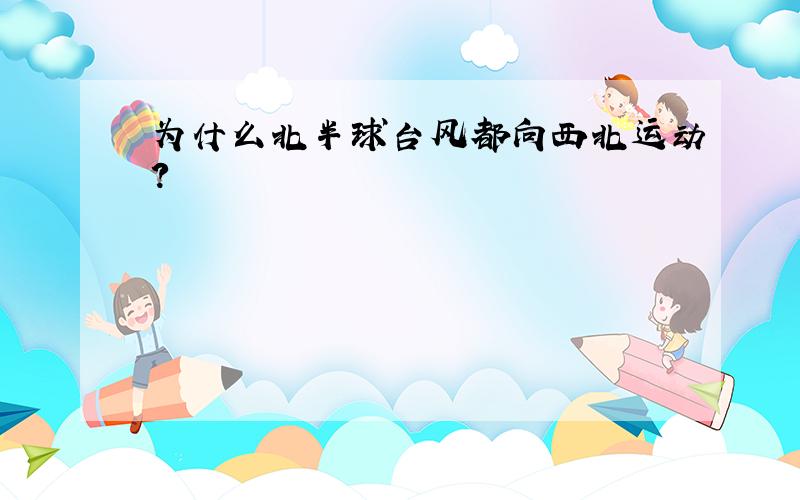 为什么北半球台风都向西北运动?