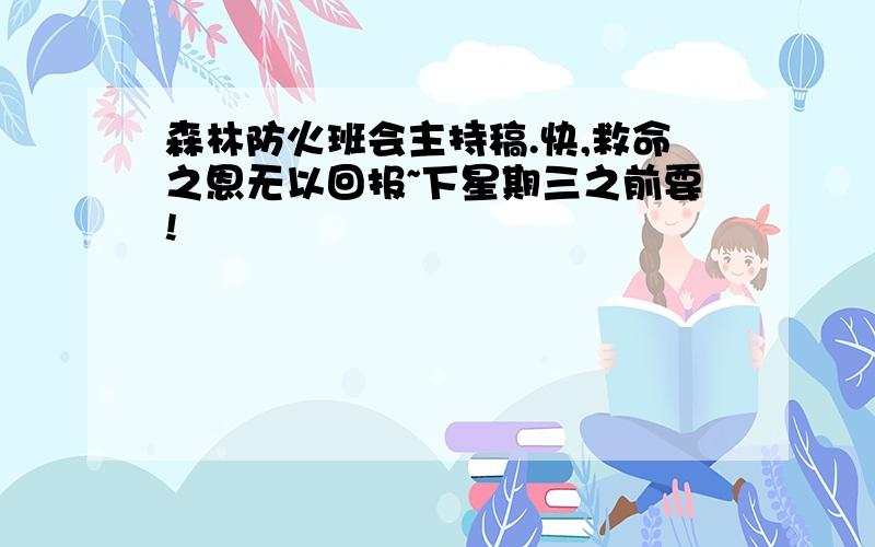 森林防火班会主持稿.快,救命之恩无以回报~下星期三之前要!