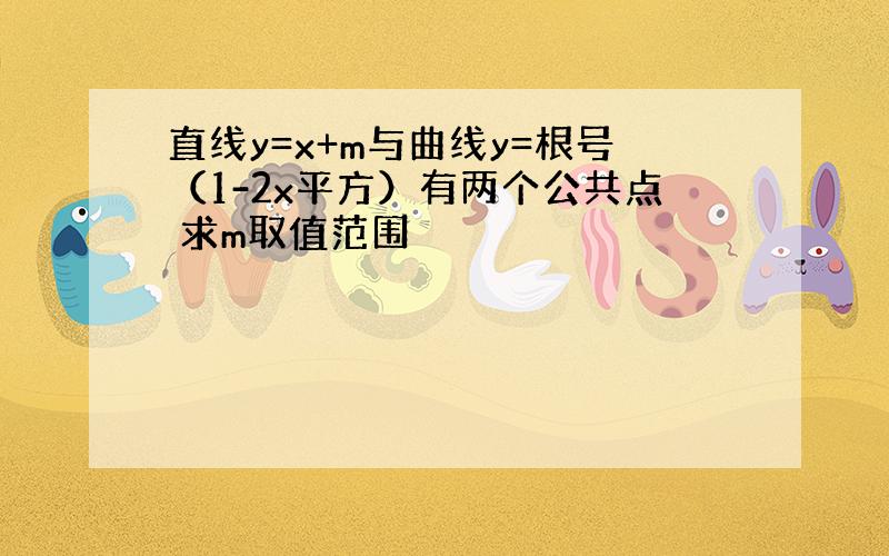 直线y=x+m与曲线y=根号（1-2x平方）有两个公共点 求m取值范围