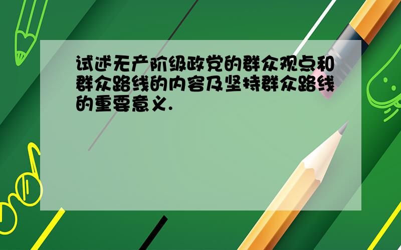 试述无产阶级政党的群众观点和群众路线的内容及坚持群众路线的重要意义.