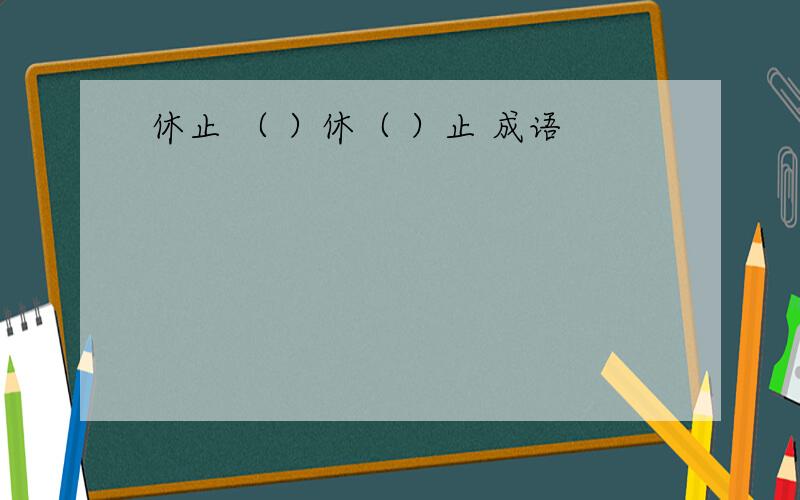 休止 （ ）休（ ）止 成语