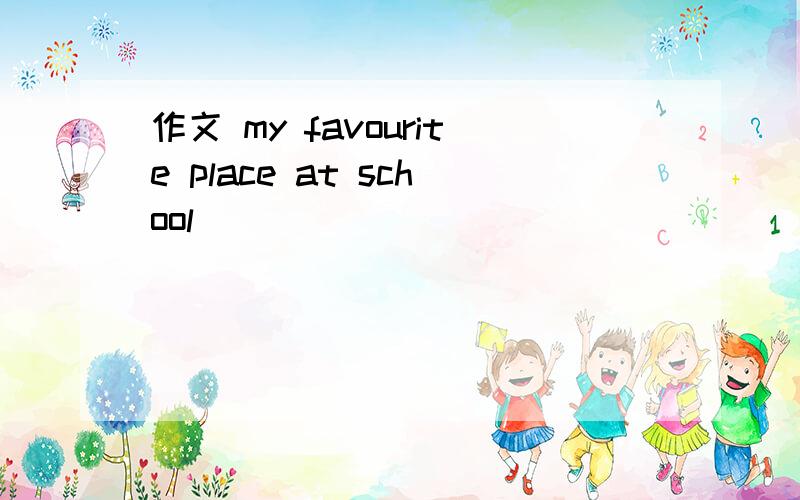 作文 my favourite place at school