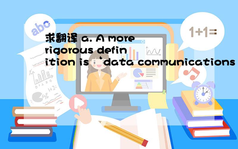 求翻译 a. A more rigorous definition is ‘data communications fr