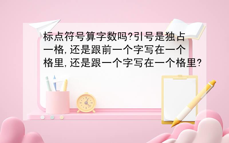 标点符号算字数吗?引号是独占一格,还是跟前一个字写在一个格里,还是跟一个字写在一个格里?