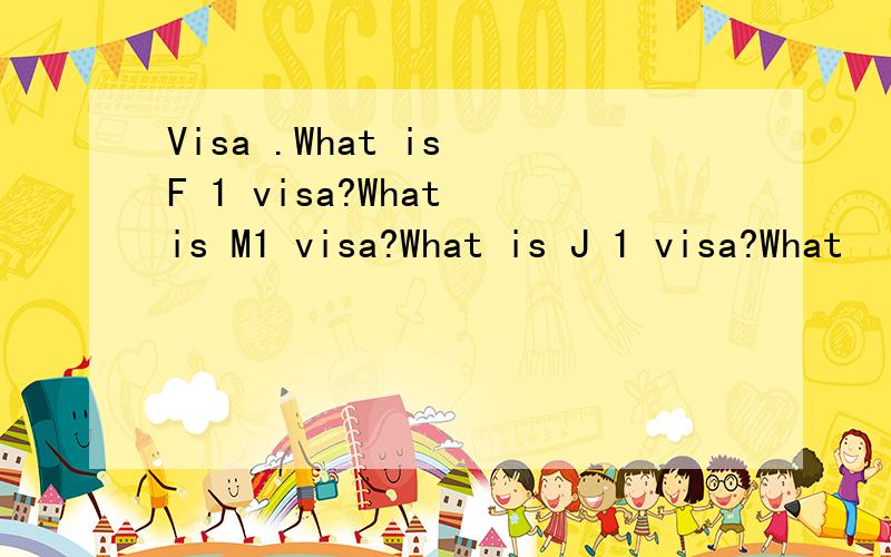 Visa .What is F 1 visa?What is M1 visa?What is J 1 visa?What