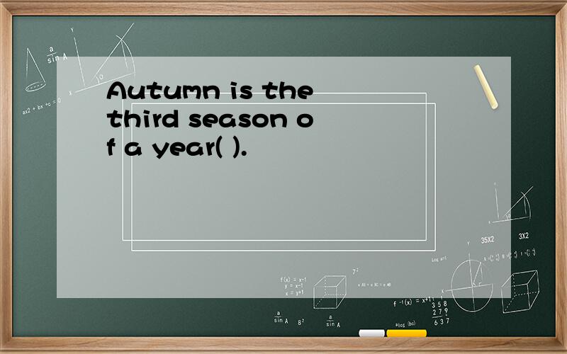 Autumn is the third season of a year( ).