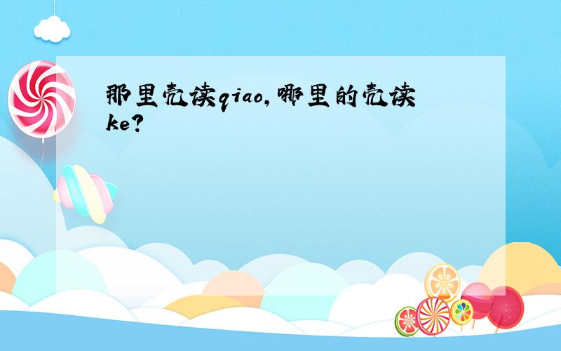 那里壳读qiao,哪里的壳读ke?