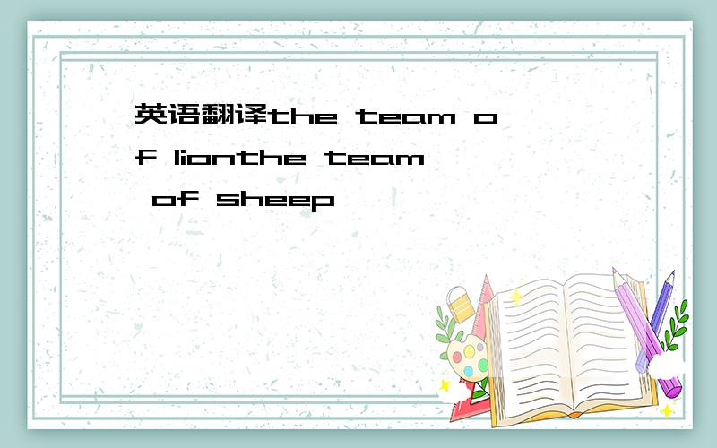 英语翻译the team of lionthe team of sheep