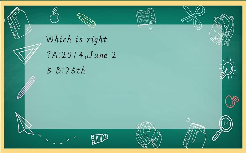 Which is right?A:2014,June 25 B:25th