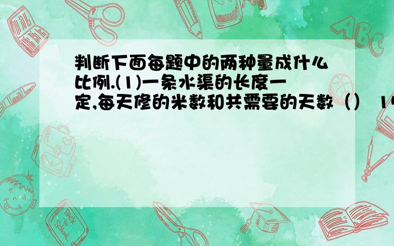 判断下面每题中的两种量成什么比例.(1)一条水渠的长度一定,每天修的米数和共需要的天数（） 15道50财富