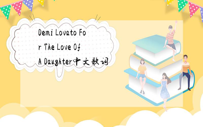 Demi Lovato For The Love Of A Daughter中文歌词