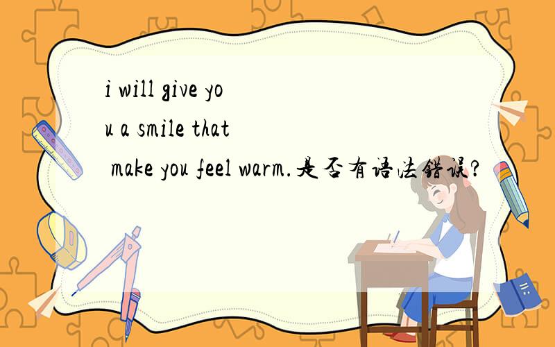 i will give you a smile that make you feel warm.是否有语法错误?