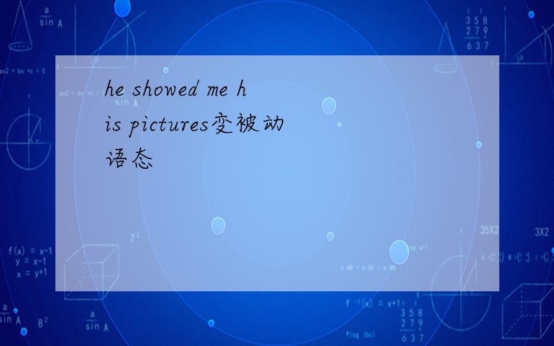 he showed me his pictures变被动语态