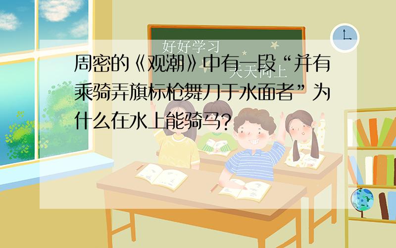 周密的《观潮》中有一段“并有乘骑弄旗标枪舞刀于水面者”为什么在水上能骑马?