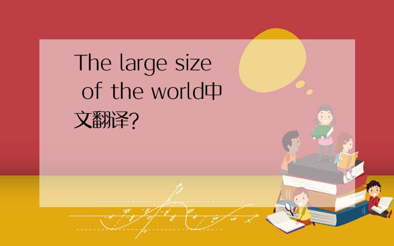 The large size of the world中文翻译?