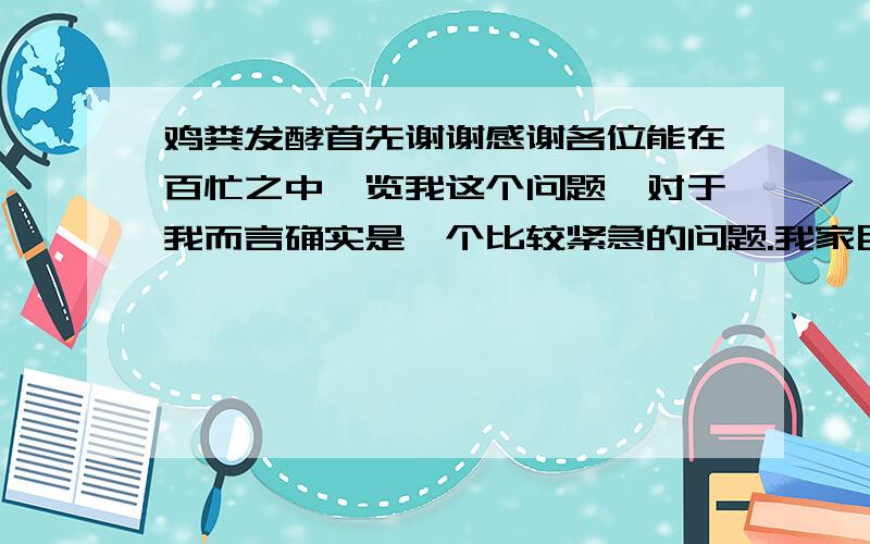 鸡粪发酵首先谢谢感谢各位能在百忙之中浏览我这个问题,对于我而言确实是一个比较紧急的问题.我家目前使用的是稻谷壳做为发酵的