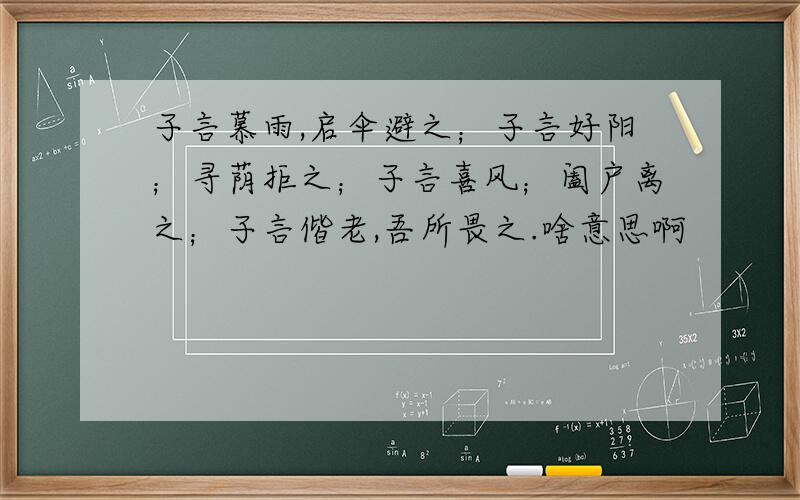 子言慕雨,启伞避之；子言好阳；寻荫拒之；子言喜风；阖户离之；子言偕老,吾所畏之.啥意思啊