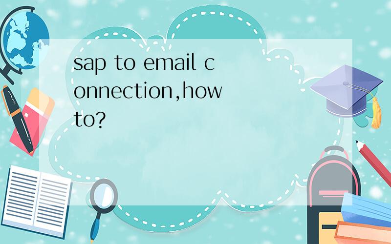 sap to email connection,how to?