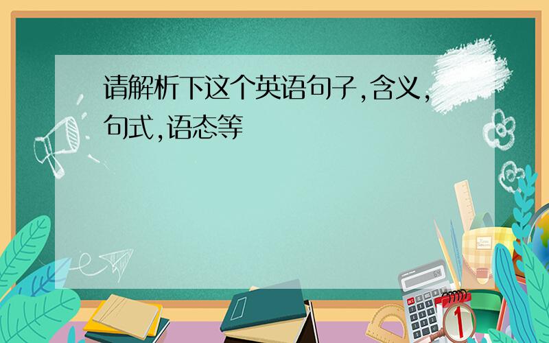 请解析下这个英语句子,含义,句式,语态等