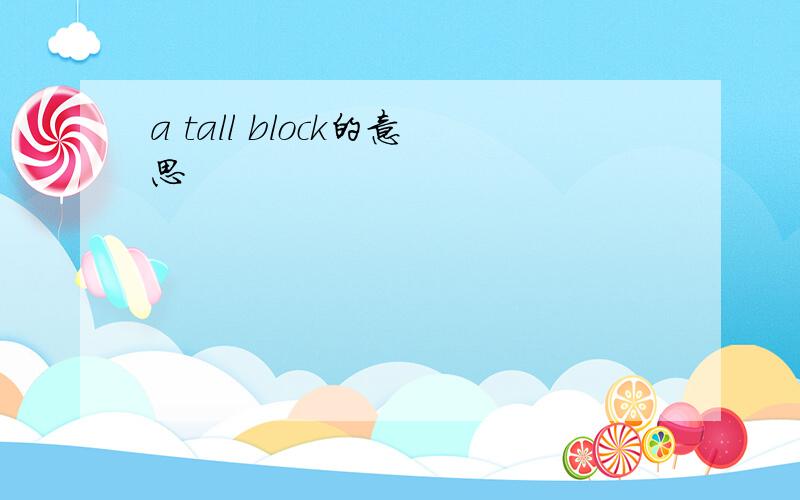 a tall block的意思