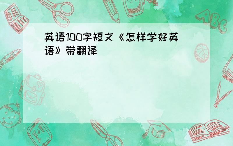 英语100字短文《怎样学好英语》带翻译