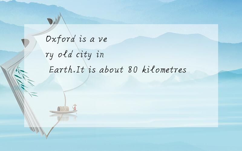 Oxford is a very old city in Earth.It is about 80 kilometres