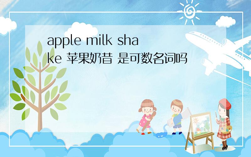 apple milk shake 苹果奶昔 是可数名词吗