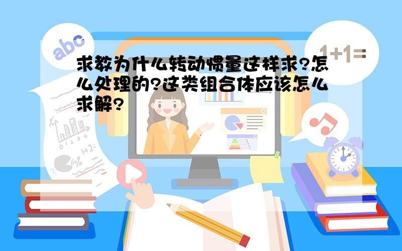 求教为什么转动惯量这样求?怎么处理的?这类组合体应该怎么求解?