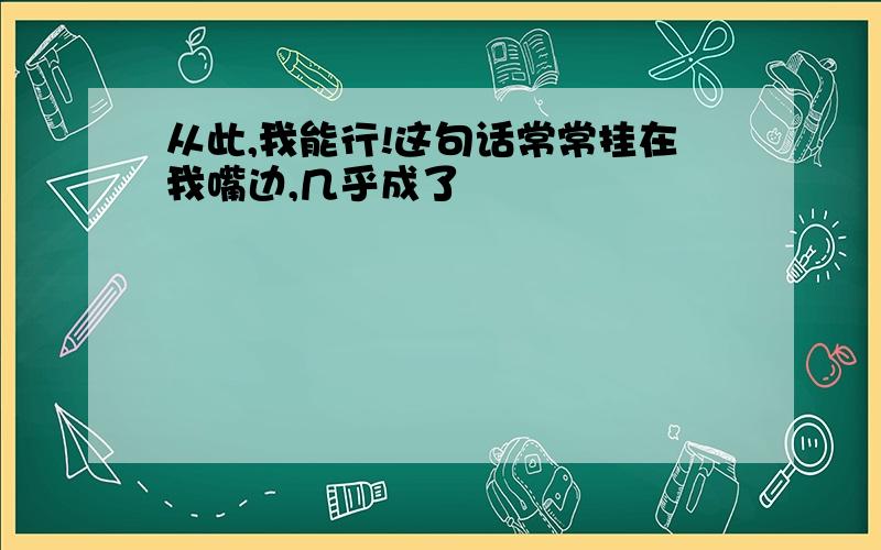 从此,我能行!这句话常常挂在我嘴边,几乎成了