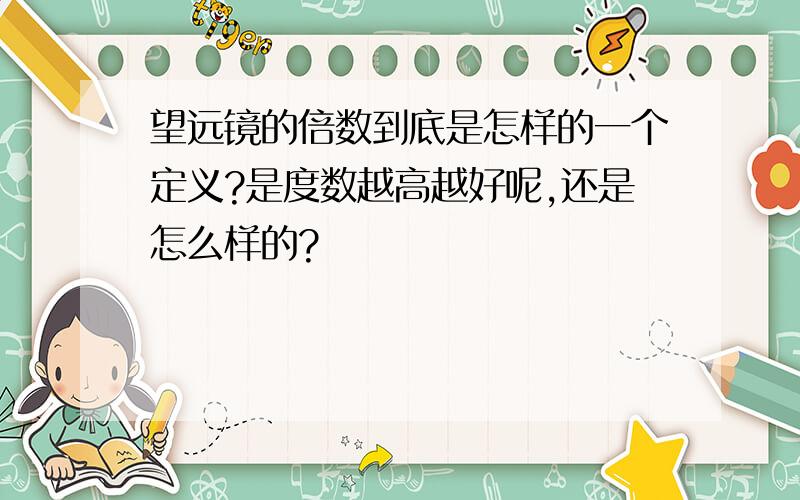 望远镜的倍数到底是怎样的一个定义?是度数越高越好呢,还是怎么样的?