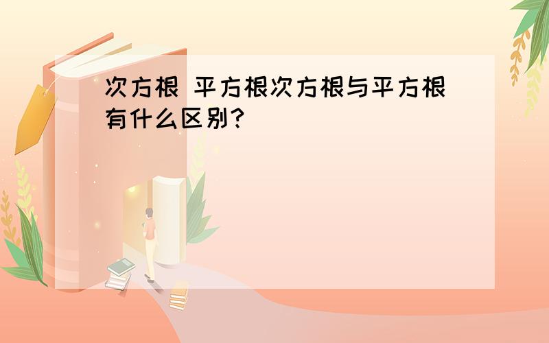 次方根 平方根次方根与平方根有什么区别?