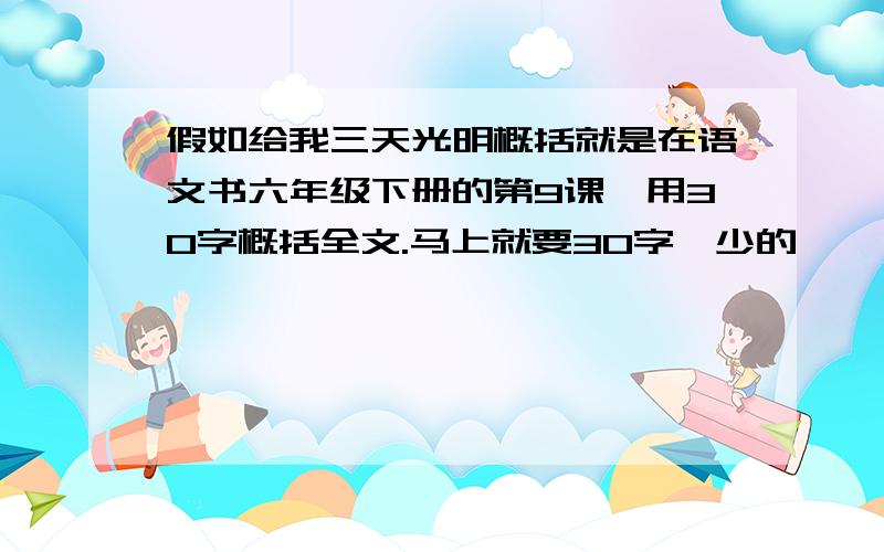 假如给我三天光明概括就是在语文书六年级下册的第9课,用30字概括全文.马上就要30字,少的