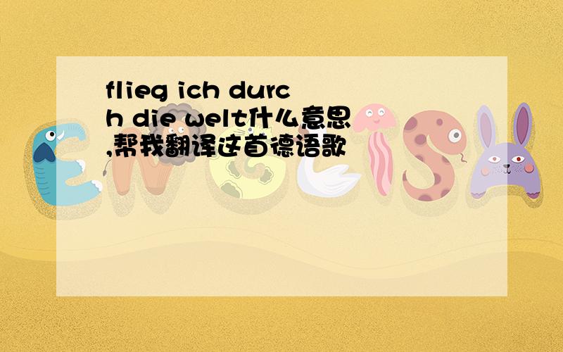 flieg ich durch die welt什么意思,帮我翻译这首德语歌