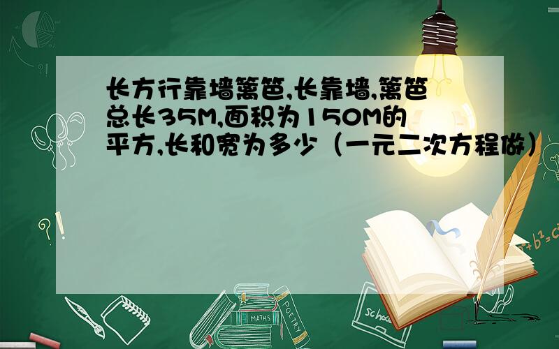 长方行靠墙篱笆,长靠墙,篱笆总长35M,面积为150M的平方,长和宽为多少（一元二次方程做）