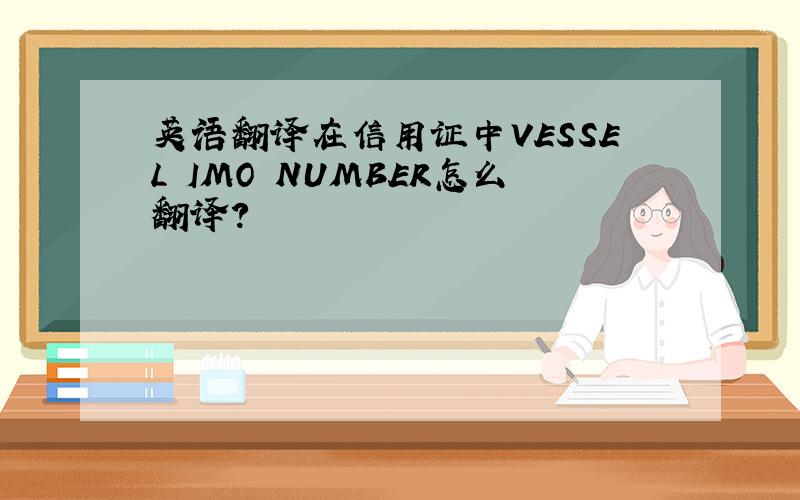 英语翻译在信用证中VESSEL IMO NUMBER怎么翻译？