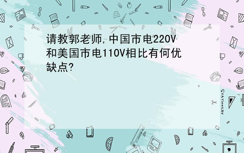 请教郭老师,中国市电220V和美国市电110V相比有何优缺点?